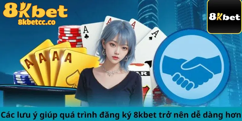 Các lưu ý giúp quá trình đăng ký 8kbet trở nên dễ dàng hơn