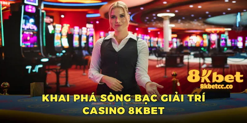 Tổng quan về casino 8kbet