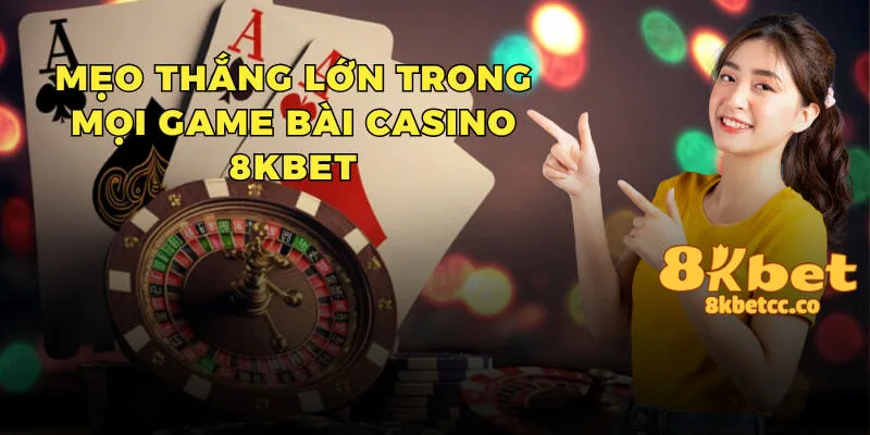 Mẹo thắng lớn trong mọi game bài casino 8kbet