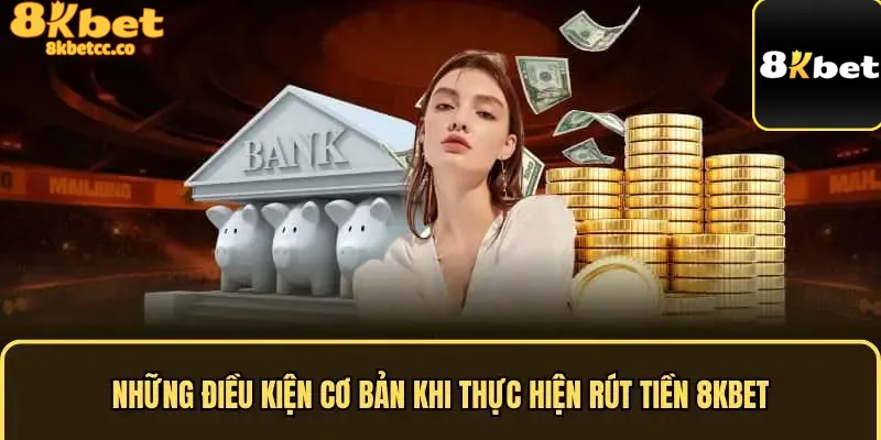 Những điều kiện khi rút tiền 8kbet